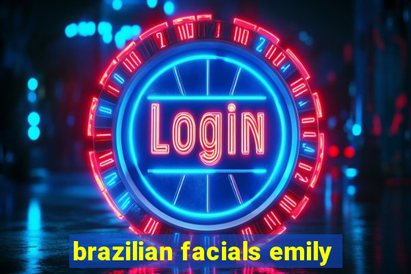 brazilian facials emily